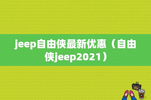 jeep自由侠最新优惠（自由侠jeep2021）